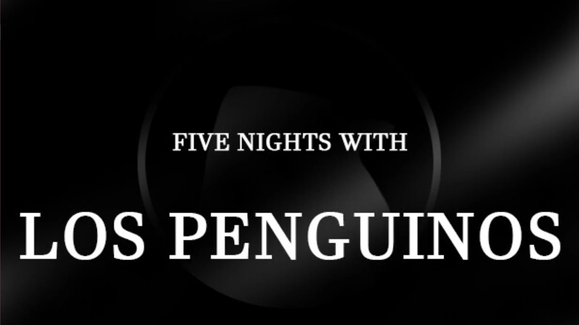 FIVE NIGHTS WITH LOS PENGUINOS